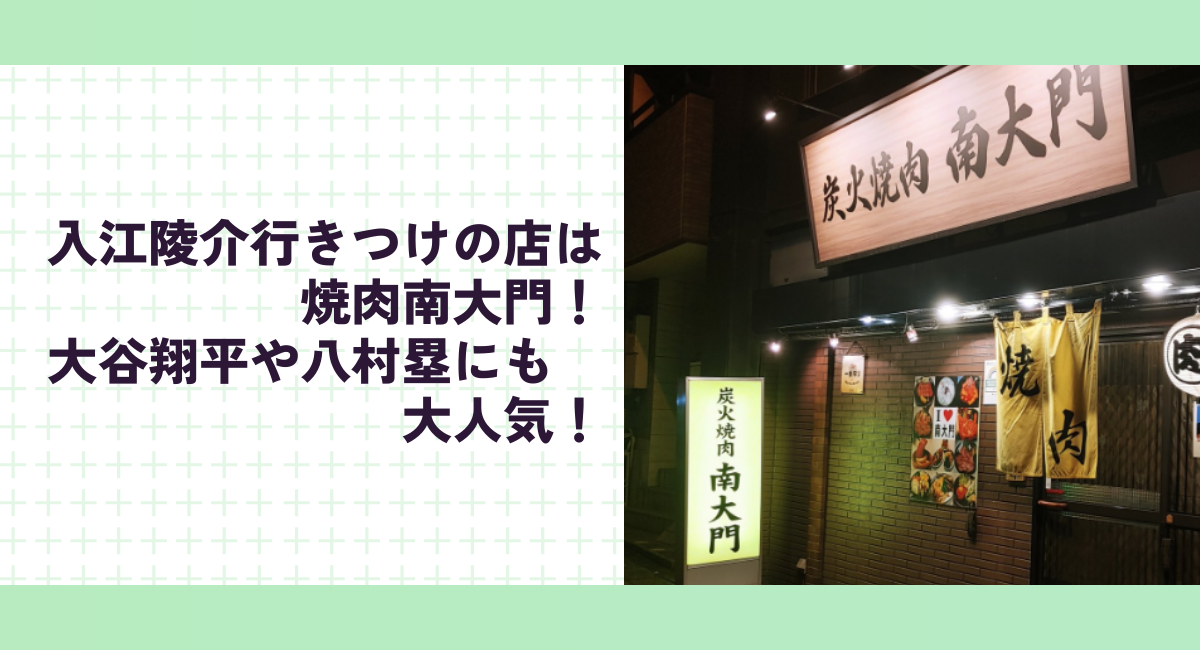 入江陵介行きつけの店は焼肉南大門！大谷翔平や八村塁にも大人気！