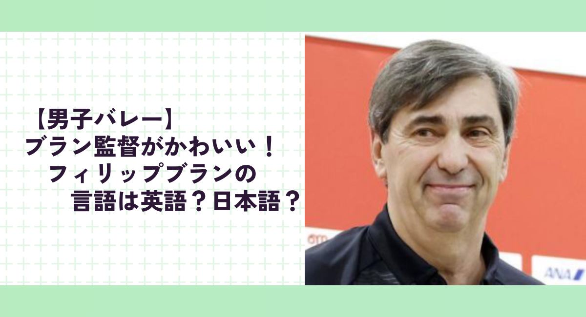 【男子バレー】ブラン監督がかわいい！フィリップブランの言語は英語？日本語？