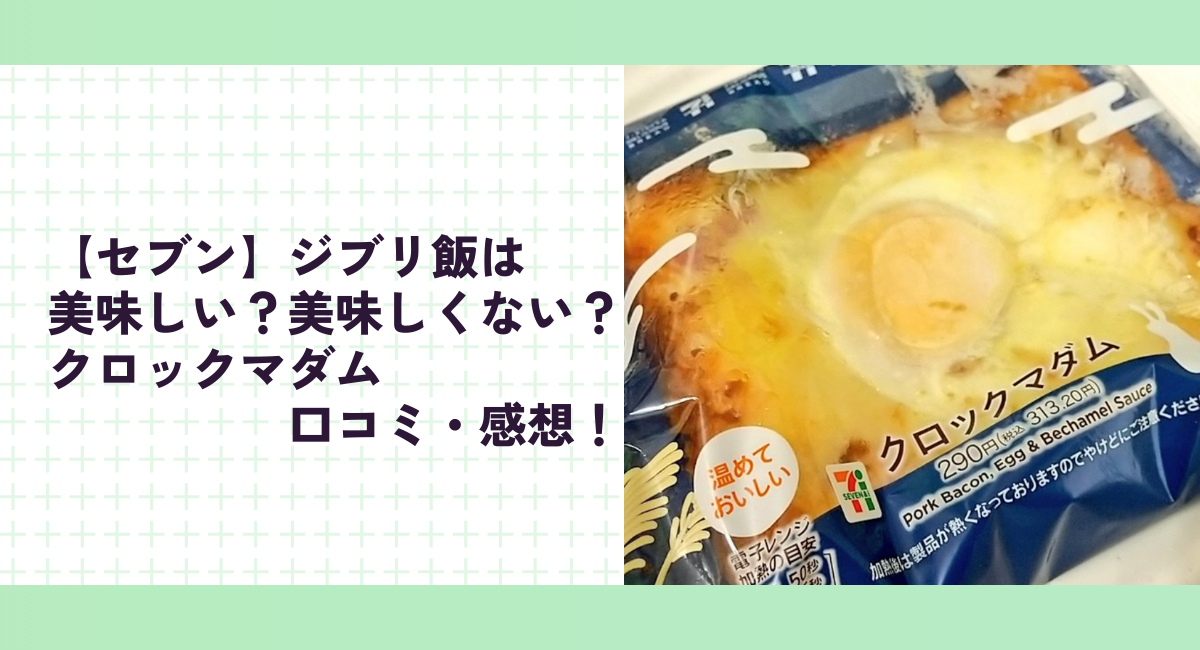 【セブン】ジブリ飯は美味しい？美味しくない？クロックマダム口コミ･感想！