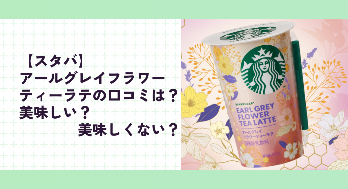 【スタバ】アールグレイフラワーティーラテの口コミは？美味しい？美味しくない？