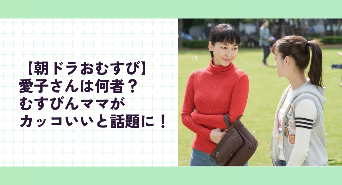 【朝ドラおむすび】愛子さんは何者？むすびんママがカッコいいと話題に！