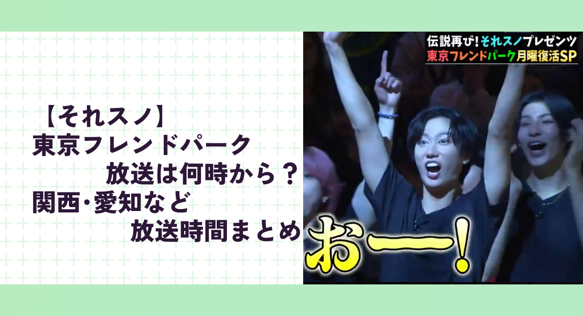 【それスノ】東京フレンドパーク放送は何時から？関西･愛知など放送時間まとめ